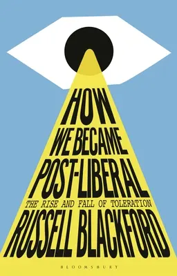 Jak staliśmy się postliberalni: Powstanie i upadek tolerancji - How We Became Post-Liberal: The Rise and Fall of Toleration