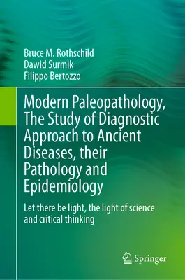 Nowoczesna paleopatologia, badanie diagnostycznego podejścia do starożytnych chorób, ich patologii i epidemiologii: Niech stanie się światło, światło nauki - Modern Paleopathology, the Study of Diagnostic Approach to Ancient Diseases, Their Pathology and Epidemiology: Let There Be Light, the Light of Scienc