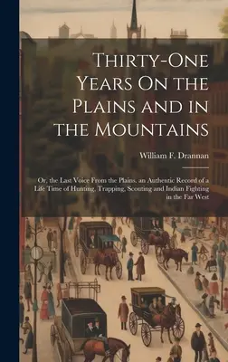 Trzydzieści jeden lat na równinach i w górach: Or, the Last Voice From the Plains. Autentyczny zapis życia spędzonego na polowaniach, traperstwie i harcerstwie. - Thirty-One Years On the Plains and in the Mountains: Or, the Last Voice From the Plains. an Authentic Record of a Life Time of Hunting, Trapping, Scou