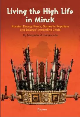 Życie na wysokim poziomie w Mińsku: Rosyjskie czynsze energetyczne, krajowy populizm i zbliżający się kryzys na Białorusi - Living the High Life in Minsk: Russian Energy Rents, Domestic Populism and Belarus' Impending Crisis