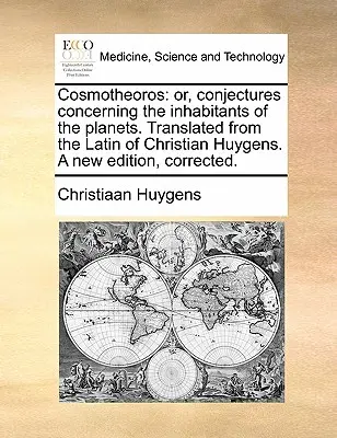 Cosmotheoros: or, conjectures concerning the inhabitants of the planet. Przetłumaczone z łaciny Christiana Huygensa. Nowe wydanie - Cosmotheoros: or, conjectures concerning the inhabitants of the planets. Translated from the Latin of Christian Huygens. A new editi