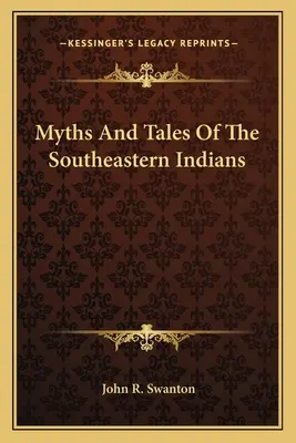 Mity i opowieści Indian południowo-wschodnich - Myths And Tales Of The Southeastern Indians