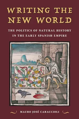 Pisanie Nowego Świata: Polityka historii naturalnej we wczesnym imperium hiszpańskim - Writing the New World: The Politics of Natural History in the Early Spanish Empire