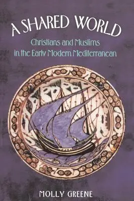 Wspólny świat: Chrześcijanie i muzułmanie we wczesnonowożytnym regionie Morza Śródziemnego - A Shared World: Christians and Muslims in the Early Modern Mediterranean