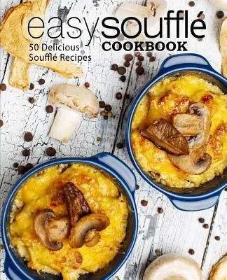 Easy Souffle Cookbook: 50 pysznych przepisów na suflety (wydanie 2) - Easy Souffle Cookbook: 50 Delicious Souffle Recipes (2nd Edition)