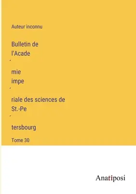Biuletyn Cesarskiej Akademii Nauk w Sankt Petersburgu: tom 30 - Bulletin de l'Académie impériale des sciences de St.-Pétersbourg: Tome 30