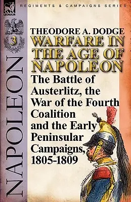 Działania wojenne w epoce Napoleona - tom 3: Bitwa pod Austerlitz, wojna czwartej koalicji i wczesne kampanie półwyspowe, 1805-1809 - Warfare in the Age of Napoleon-Volume 3: The Battle of Austerlitz, the War of the Fourth Coalition and the Early Peninsular Campaigns, 1805-1809