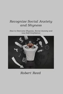 Rozpoznaj lęk społeczny i nieśmiałość: Jak Pokonać Nieśmiałość, Lęk Społeczny i Niską Pewność Siebie - Recognize Social Anxiety and Shyness: How to Overcome Shyness, Social Anxiety and Low Self-Confidence