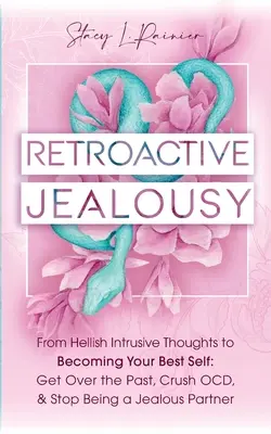 Retroaktywna zazdrość: From Hellish Intrusive Thoughts to Becoming Your Best Self: Get Over the Past, Crush OCD, & Stop Being A Jealous Partn - Retroactive Jealousy: From Hellish Intrusive Thoughts to Becoming Your Best Self: Get Over the Past, Crush OCD, & Stop Being A Jealous Partn