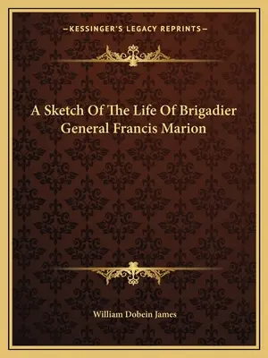 Szkic z życia generała brygady Francisa Mariona - A Sketch Of The Life Of Brigadier General Francis Marion