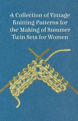 Kolekcja starych wzorów dziewiarskich do tworzenia letnich bliźniaczych zestawów dla kobiet - A Collection of Vintage Knitting Patterns for the Making of Summer Twin Sets for Women