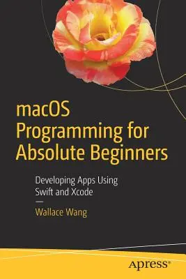 Programowanie macOS dla początkujących: Tworzenie aplikacji przy użyciu Swift i Xcode - macOS Programming for Absolute Beginners: Developing Apps Using Swift and Xcode