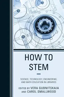 How to Stem: Edukacja w zakresie nauk ścisłych, technologii, inżynierii i matematyki w bibliotekach - How to Stem: Science, Technology, Engineering, and Math Education in Libraries