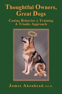 Przemyślani właściciele, wspaniałe psy: zachowanie i szkolenie psów w podejściu triadycznym - Thoughtful Owners, Great Dogs: Canine Behavior and Training a Triadic Approach