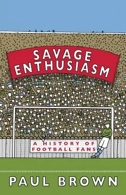 Dziki entuzjazm: Historia fanów piłki nożnej - Savage Enthusiasm: A History of Football Fans