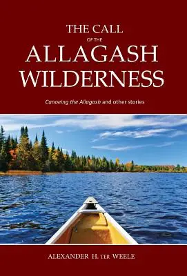 The Call of the Allagash Wilderness: Spływ kajakowy Allagash i inne historie - The Call of the Allagash Wilderness: Canoeing the Allagash and other stories