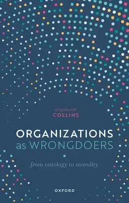 Organizacje jako złoczyńcy: Od ontologii do moralności - Organizations as Wrongdoers: From Ontology to Morality