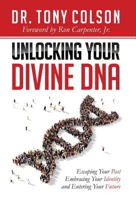 Odblokowanie boskiego DNA: Ucieczka od przeszłości, przyjęcie tożsamości i wkroczenie w przyszłość - Unlocking Your Divine DNA: Escaping Your Past, Embracing Your Identity, and Entering Your Future