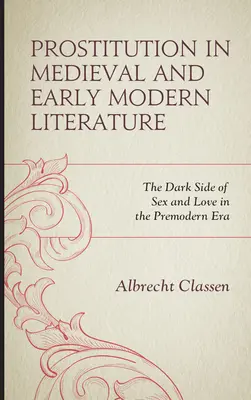 Prostytucja w literaturze średniowiecznej i wczesnonowożytnej: Ciemna strona seksu i miłości w epoce przednowoczesnej - Prostitution in Medieval and Early Modern Literature: The Dark Side of Sex and Love in the Premodern Era