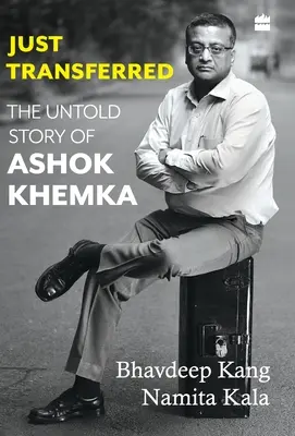 Just Transferred: Nieopowiedziana historia Ashoka Khemki - Just Transferred: The Untold Story of Ashok Khemka