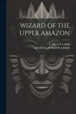 Czarnoksiężnik z Górnej Amazonii - Wizard of the Upper Amazon