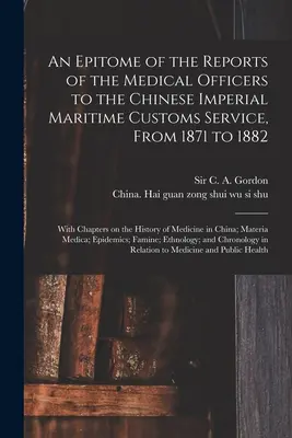 Epitome of the Reports of the Medical Officers to the Chinese Imperial Maritime Customs Service, From 1871 to 1882 [electronic Resource]: With Chap - An Epitome of the Reports of the Medical Officers to the Chinese Imperial Maritime Customs Service, From 1871 to 1882 [electronic Resource]: With Chap