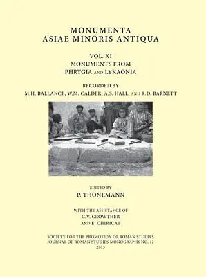 Monumenta Asiae Minoris Antiqua: Volume XI - Monuments from Phrygia and Lykaonia Recorded by M.H. Ballance, W.M. Calder, A.S. Hall and R.D. Barnett. - Monumenta Asiae Minoris Antiqua: Volume XI - Monuments from Phrygia and Lykaonia Recorded by M.H. Ballance, W.M. Calder, A.S. Hall and R.D. Barnett