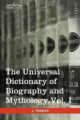 The Universal Dictionary of Biography and Mythology, Vol. I (in Four Volumes): A-Clu