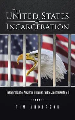 Stany Zjednoczone uwięzienia: Atak wymiaru sprawiedliwości w sprawach karnych na mniejszości, biednych i chorych psychicznie - The United States of Incarceration: The Criminal Justice Assault on Minorities, the Poor, and the Mentally Ill