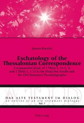 Eschatologia korespondencji z Tesaloniczanami: studium porównawcze 1 Tes 4, 13-5, 11 i 2 Tes 2, 1-12 ze Zwojami znad Morza Martwego i Starym Testamentem - Eschatology of the Thessalonian Correspondence: A comparative study of 1 Thess 4, 13-5, 11 and 2 Thess 2, 1-12 to the Dead Sea Scrolls and the Old Tes
