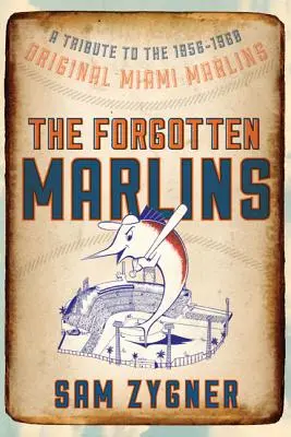 The Forgotten Marlins: Hołd dla oryginalnej drużyny Miami Marlins z lat 1956-1960 - The Forgotten Marlins: A Tribute to the 1956-1960 Original Miami Marlins