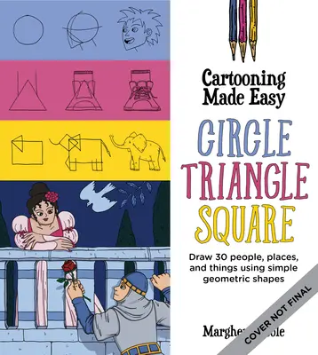 Cartooning Made Easy: Koło, trójkąt, kwadrat: Rysuj wyjątkowe postacie z kreskówek za pomocą prostych kształtów geometrycznych - Cartooning Made Easy: Circle, Triangle, Square: Draw Unique Cartoon Characters Using Simple Geometric Shapes