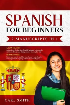 Hiszpański dla początkujących 2 manuskrypty w 1: LEARN SPANISH: Książka startowa języka hiszpańskiego ze zwrotami i dialogami używanymi w życiu codziennym. SHORT STORIES: Zabawa - Spanish for Beginners 2 Manuscripts in 1: LEARN SPANISH: Starter book of Spanish with phrases and dialogues used in every day life. SHORT STORIES: Fun