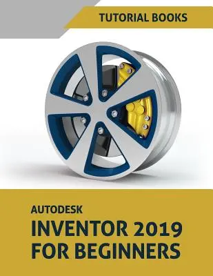 Autodesk Inventor 2019 dla początkujących: Modelowanie części, zespoły i rysunki - Autodesk Inventor 2019 for Beginners: Part Modeling, Assemblies, and Drawings