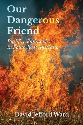 Nasz niebezpieczny przyjaciel: Filozofia pożarów buszu w południowo-zachodniej Australii - Our Dangerous Friend: Bushfire Philosophy in South West Australia