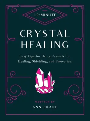 10-minutowe uzdrawianie kryształami: Proste wskazówki dotyczące używania kryształów do uzdrawiania, osłaniania i ochrony - 10-Minute Crystal Healing: Easy Tips for Using Crystals for Healing, Shielding, and Protection