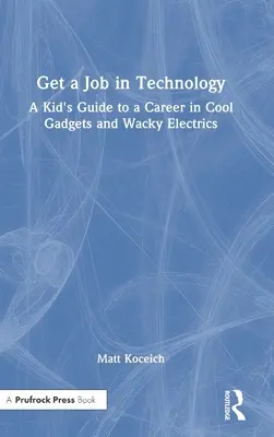 Zdobądź pracę w technologii: Przewodnik dla dzieci po karierze w branży fajnych gadżetów i zwariowanych urządzeń elektrycznych - Get a Job in Technology: A Kid's Guide to a Career in Cool Gadgets and Wacky Electrics