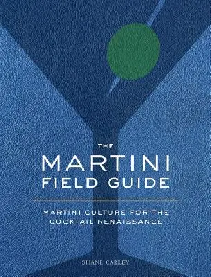 Martini Field Guide: Kultura Martini dla renesansu koktajli - The Martini Field Guide: Martini Culture for the Cocktail Renaissance