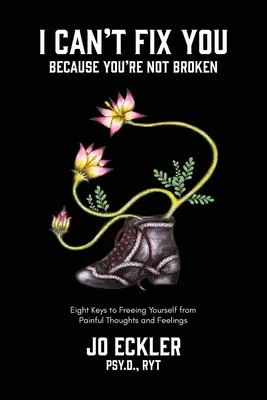I Can't Fix You-Because You're Not Broken: Osiem kluczy do uwolnienia się od bolesnych myśli i uczuć - I Can't Fix You-Because You're Not Broken: The Eight Keys to Freeing Yourself From Painful Thoughts and Feelings