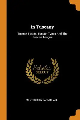 W Toskanii: toskańskie miasta, toskańskie typy i toskański język - In Tuscany: Tuscan Towns, Tuscan Types and the Tuscan Tongue