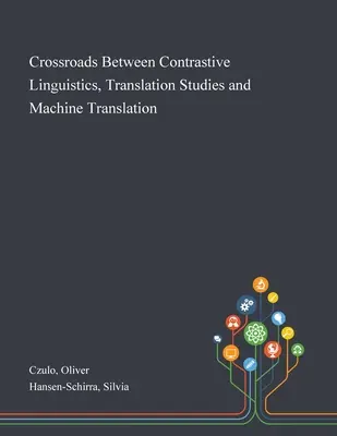 Skrzyżowanie językoznawstwa kontrastywnego, badań nad tłumaczeniami i tłumaczenia maszynowego - Crossroads Between Contrastive Linguistics, Translation Studies and Machine Translation