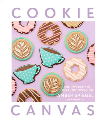 Cookie Canvas: Kreatywne projekty na każdą okazję - Cookie Canvas: Creative Designs for Every Occasion