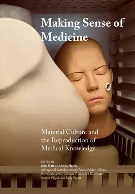 Making Sense of Medicine: Kultura materialna i reprodukcja wiedzy medycznej - Making Sense of Medicine: Material Culture and the Reproduction of Medical Knowledge