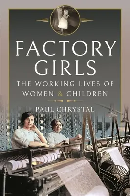 Factory Girls: Życie zawodowe kobiet i dzieci - Factory Girls: The Working Lives of Women and Children