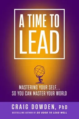 Czas na przywództwo: Opanuj siebie... . Abyś mógł opanować swój świat - A Time to Lead: Mastering Your Self . . . So You Can Master Your World