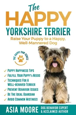 Szczęśliwy Yorkshire Terrier: Wychowaj swojego szczeniaka na szczęśliwego, dobrze wychowanego psa - The Happy Yorkshire Terrier: Raise Your Puppy to a Happy, Well-Mannered Dog