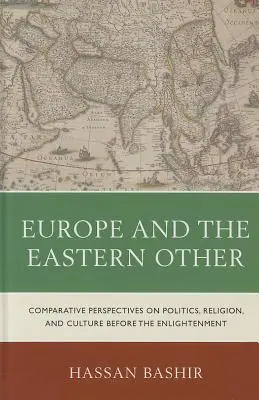 Europa i Wschodni Inny: Porównawcze perspektywy polityki, religii i kultury przed oświeceniem - Europe and the Eastern Other: Comparative Perspectives on Politics, Religion and Culture Before the Enlightenment