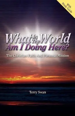 Co ja tu robię? Wiara chrześcijańska i osobista misja - What In the World Am I Doing Here? The Christian Faith and Personal Mission