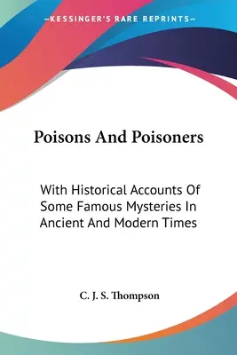 Trucizny i truciciele: Z historycznymi opisami niektórych słynnych tajemnic w czasach starożytnych i współczesnych - Poisons And Poisoners: With Historical Accounts Of Some Famous Mysteries In Ancient And Modern Times