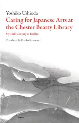 Dbanie o sztukę japońską w bibliotece Chester Beatty: Moje pół wieku w Dublinie - Caring for Japanese Art at the Chester Beatty Library: My Half-Century in Dublin